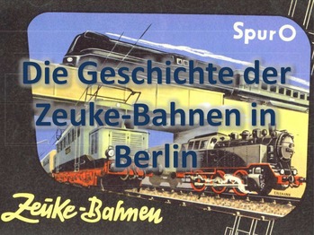 Die Geschichte der Zeuke-Bahnen in Berlin